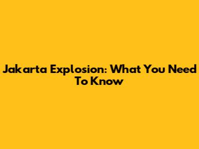 Jakarta Explosion: What You Need To Know
