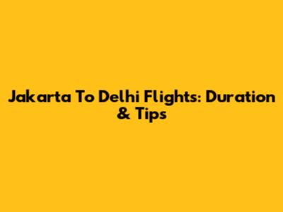 Jakarta To Delhi Flights: Duration & Tips