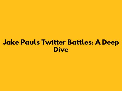 Jake Paul's Twitter Battles: A Deep Dive