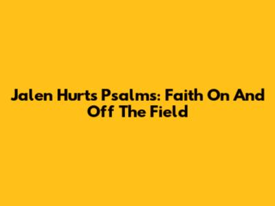 Jalen Hurts' Psalms: Faith On And Off The Field