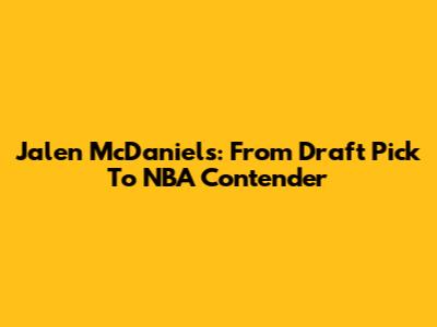 Jalen McDaniels: From Draft Pick To NBA Contender
