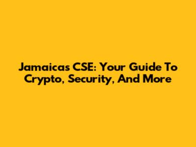 Jamaica's CSE: Your Guide To Crypto, Security, And More