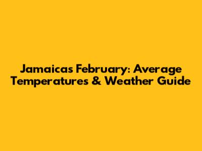 Jamaica's February: Average Temperatures & Weather Guide