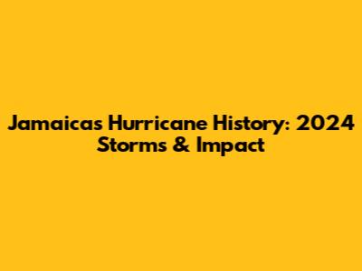 Jamaica's Hurricane History: 2024 Storms & Impact