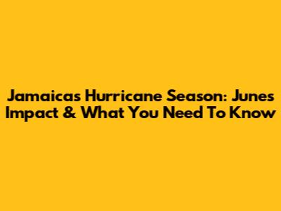 Jamaica's Hurricane Season: June's Impact & What You Need To Know