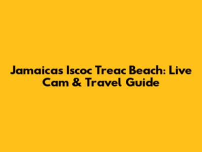 Jamaica's Iscoc Treac Beach: Live Cam & Travel Guide