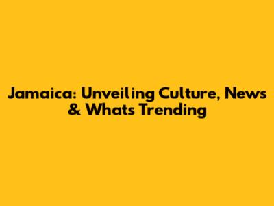 Jamaica: Unveiling Culture, News & What's Trending