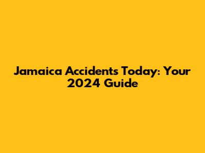 Jamaica Accidents Today: Your 2024 Guide