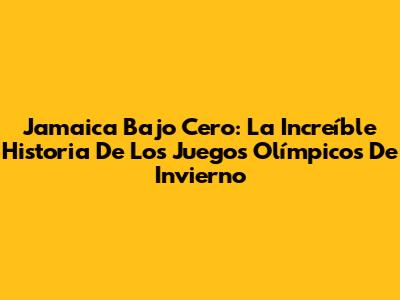 Jamaica Bajo Cero: La Increíble Historia De Los Juegos Olímpicos De Invierno