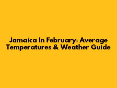 Jamaica In February: Average Temperatures & Weather Guide