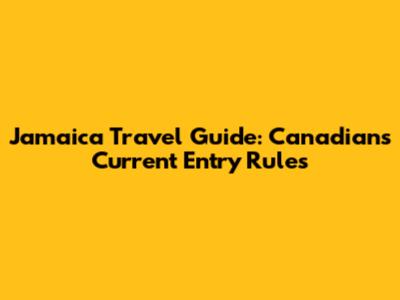 Jamaica Travel Guide: Canadians' Current Entry Rules