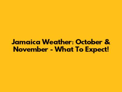 Jamaica Weather: October & November - What To Expect!
