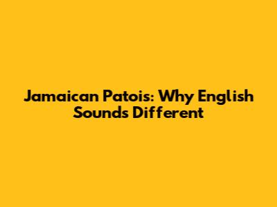 Jamaican Patois: Why English Sounds Different