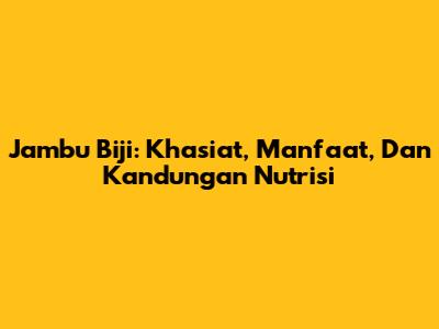 Jambu Biji: Khasiat, Manfaat, Dan Kandungan Nutrisi