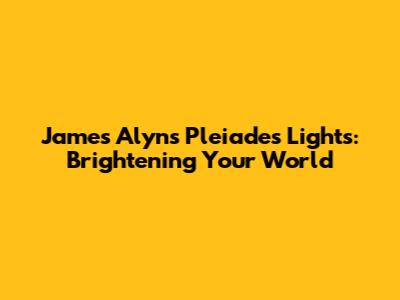 James Alyn's Pleiades Lights: Brightening Your World