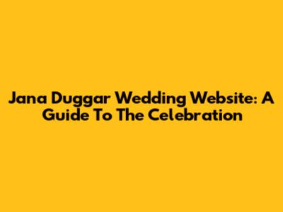Jana Duggar Wedding Website: A Guide To The Celebration