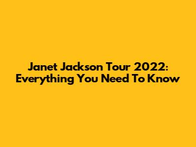 Janet Jackson Tour 2022: Everything You Need To Know