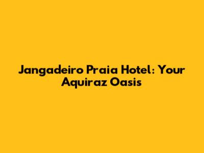 Jangadeiro Praia Hotel: Your Aquiraz Oasis