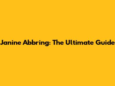 Janine Abbring: The Ultimate Guide