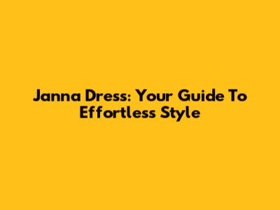 Janna Dress: Your Guide To Effortless Style