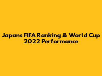 Japan's FIFA Ranking & World Cup 2022 Performance