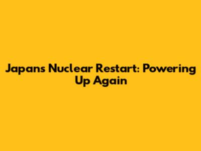 Japan's Nuclear Restart: Powering Up Again
