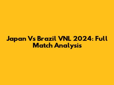 Japan Vs Brazil VNL 2024: Full Match Analysis