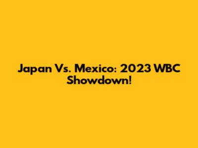 Japan Vs. Mexico: 2023 WBC Showdown!