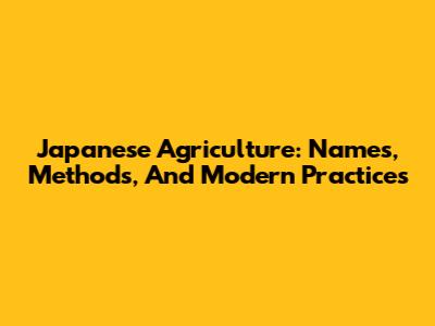 Japanese Agriculture: Names, Methods, And Modern Practices