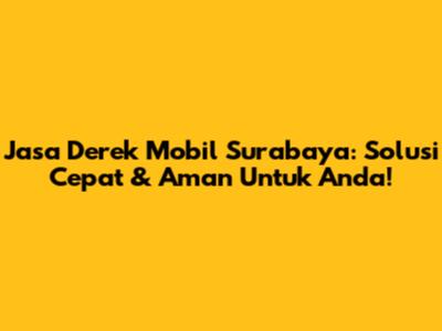 Jasa Derek Mobil Surabaya: Solusi Cepat & Aman Untuk Anda!