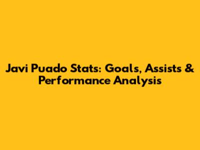 Javi Puado Stats: Goals, Assists & Performance Analysis