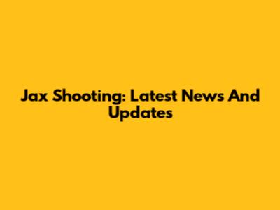 Jax Shooting: Latest News And Updates