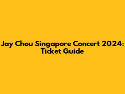 Jay Chou Singapore Concert 2024: Ticket Guide