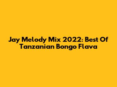 Jay Melody Mix 2022: Best Of Tanzanian Bongo Flava