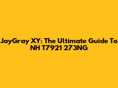 JayGray XY: The Ultimate Guide To NH T7921 273NG