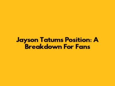 Jayson Tatum's Position: A Breakdown For Fans