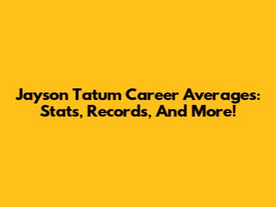 Jayson Tatum Career Averages: Stats, Records, And More!