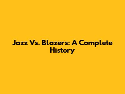 Jazz Vs. Blazers: A Complete History