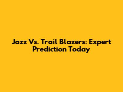 Jazz Vs. Trail Blazers: Expert Prediction Today