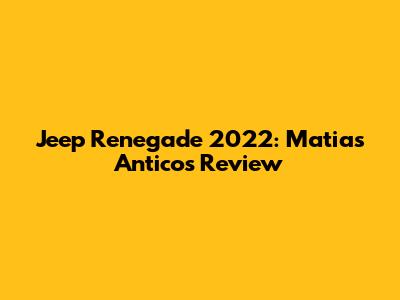 Jeep Renegade 2022: Matias Antico's Review