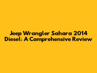 Jeep Wrangler Sahara 2014 Diesel: A Comprehensive Review