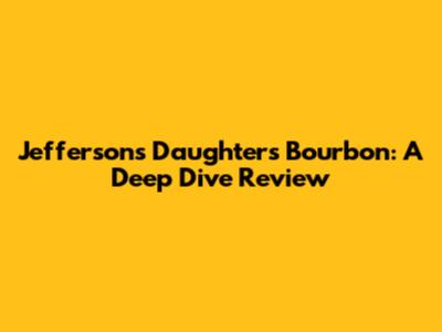 Jefferson's Daughters Bourbon: A Deep Dive Review