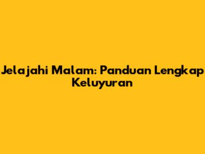 Jelajahi Malam: Panduan Lengkap Keluyuran