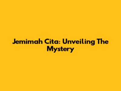 Jemimah Cita: Unveiling The Mystery