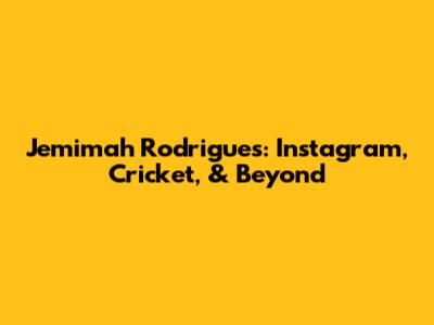 Jemimah Rodrigues: Instagram, Cricket, & Beyond