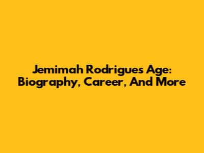 Jemimah Rodrigues Age: Biography, Career, And More