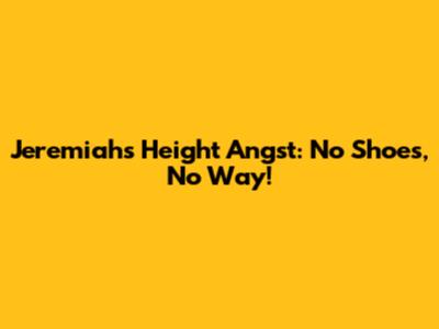 Jeremiah's Height Angst: No Shoes, No Way!