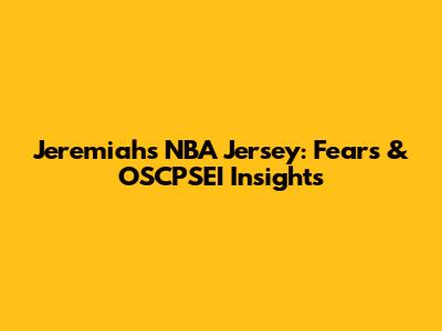 Jeremiah's NBA Jersey: Fears & OSCPSEI Insights