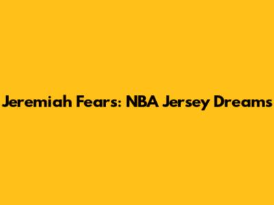 Jeremiah Fears: NBA Jersey Dreams