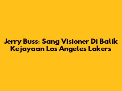 Jerry Buss: Sang Visioner Di Balik Kejayaan Los Angeles Lakers